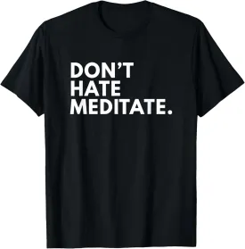 Don't Hate Meditate Yoga Meditation T-Shirt Novelty Gifts T-Shirt