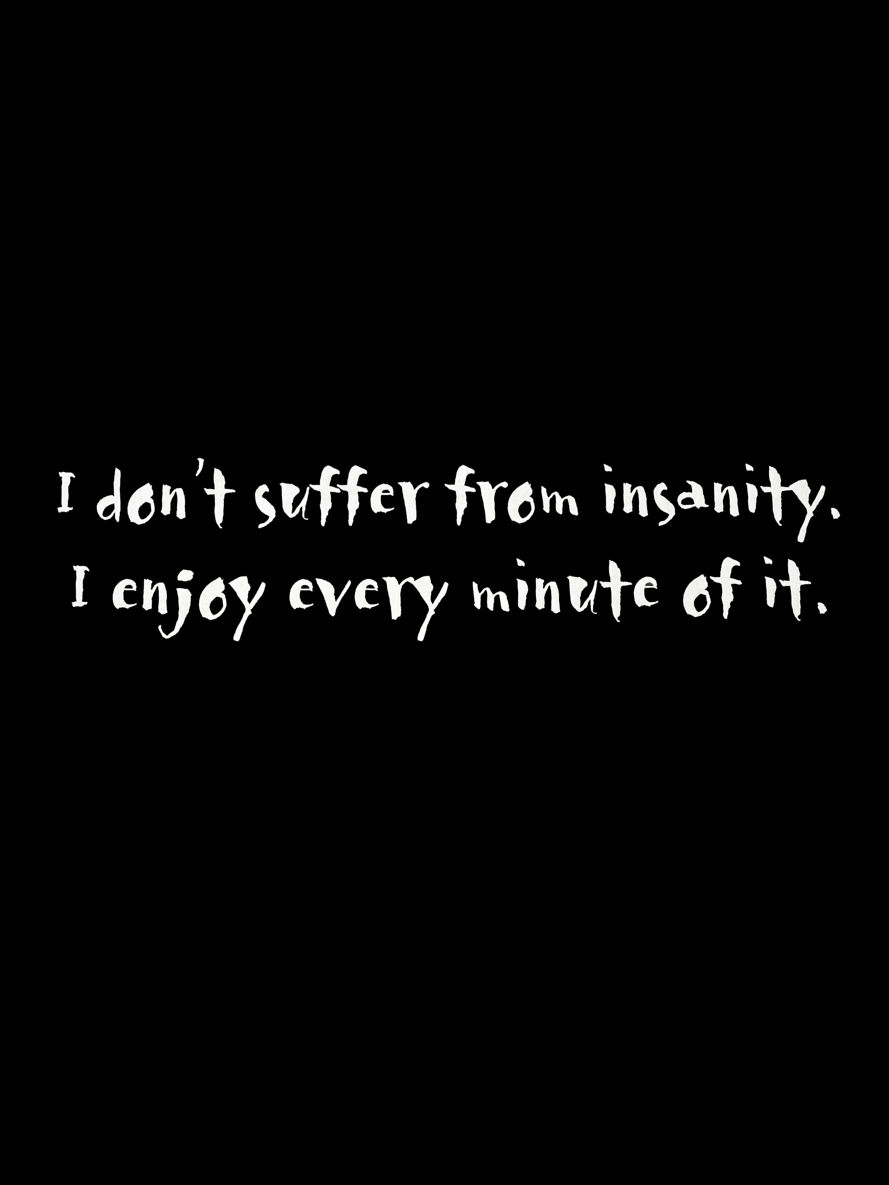 "I Don't Suffer From Insanity" T-Shirt