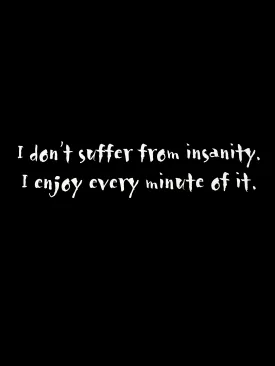 "I Don't Suffer From Insanity" T-Shirt